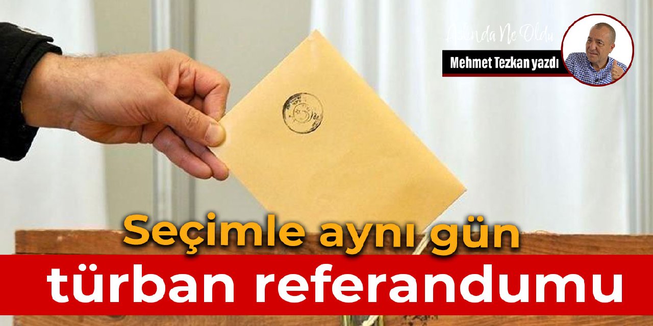 Seçimle aynı gün  türban referandumu