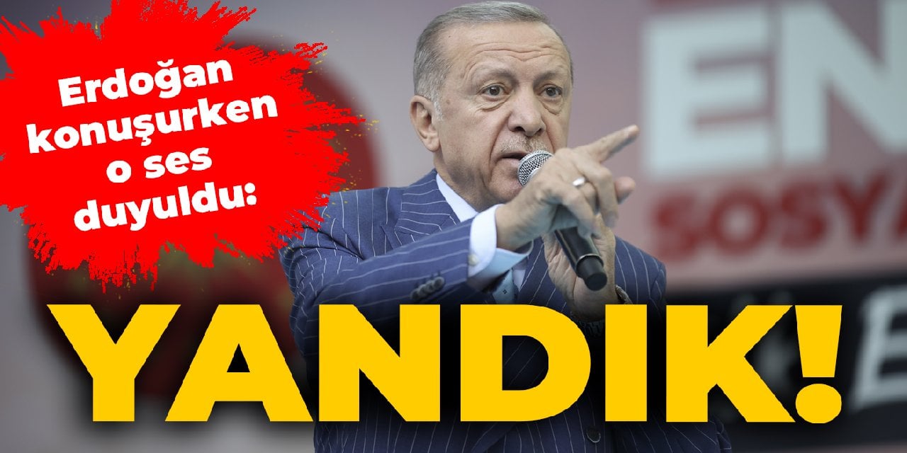 Erdoğan konuşurken o ses duyuldu: Yandık