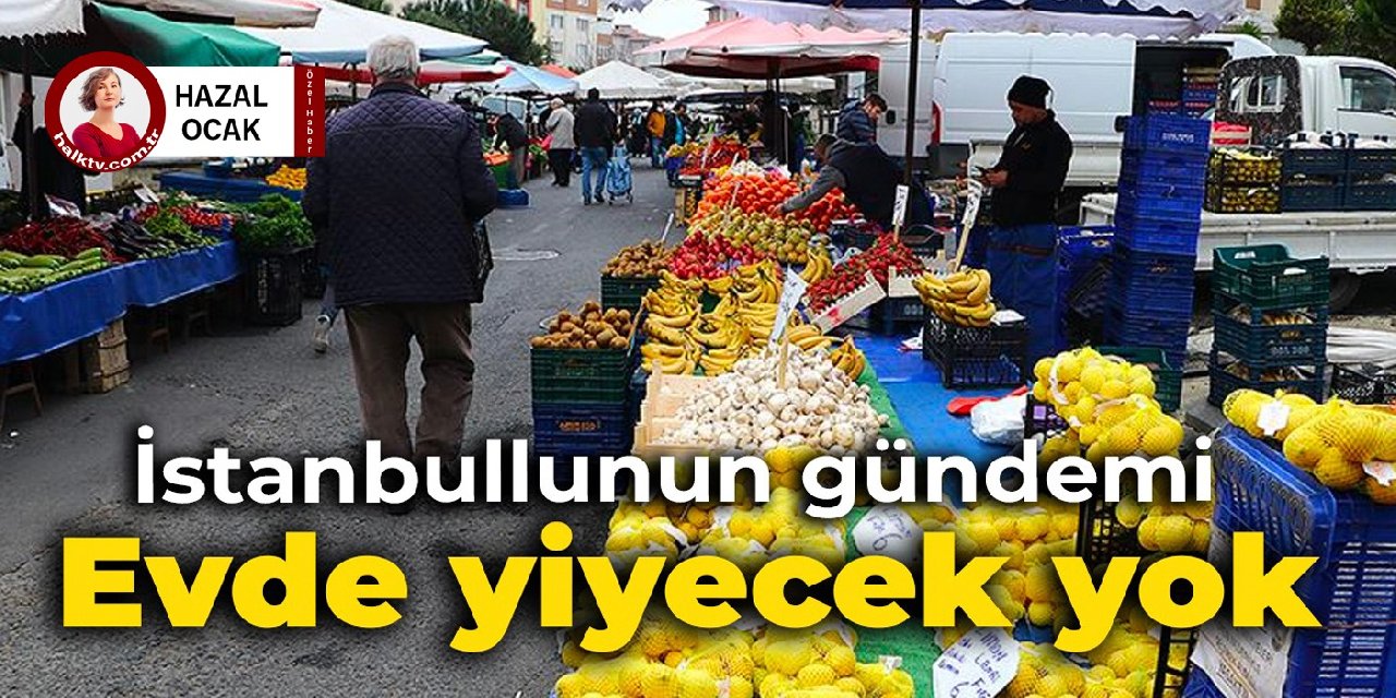 İstanbullunun gündemi: Evde yiyecek yok