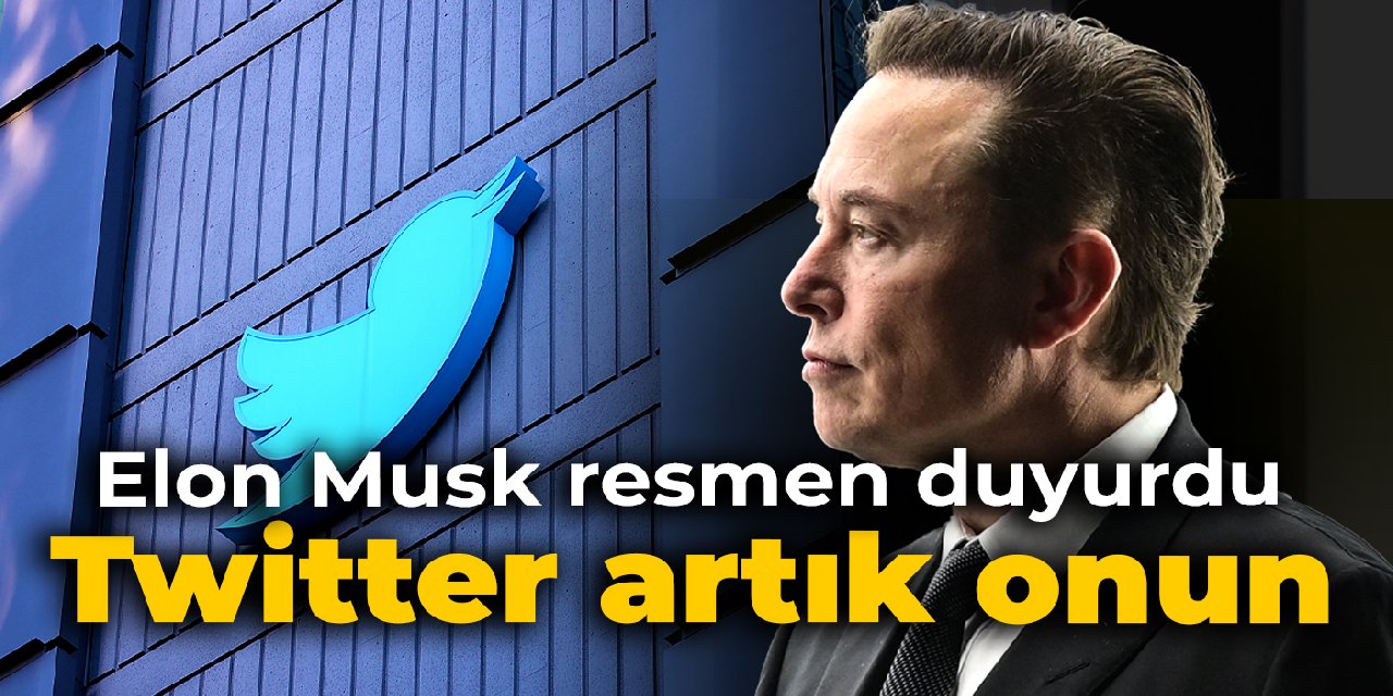 Elon Musk resmen duyurdu: Twitter artık onun