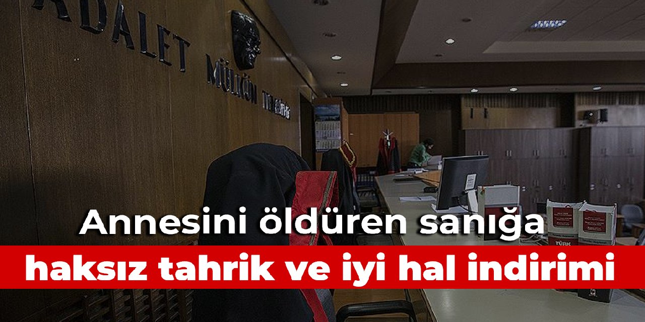Annesini öldüren sanığa haksız tahrik ve iyi hal indirimi