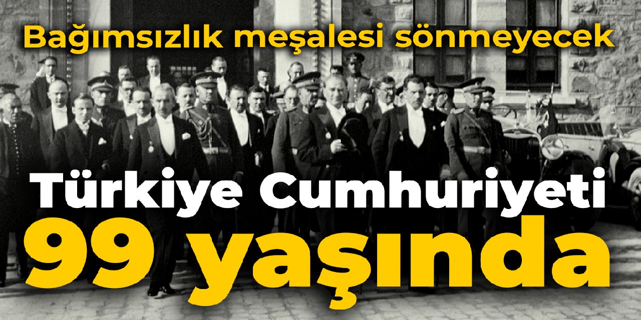 Türkiye Cumhuriyeti 99 yaşında: Cumhuriyet bizim karakterimizdir