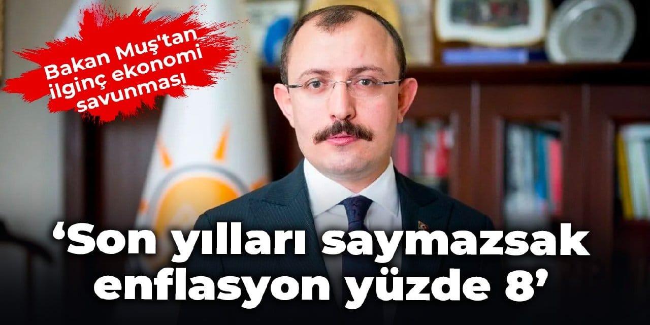 Bakan Muş'tan ilginç ekonomi savunması: Son yılları saymazsak enflasyon yüzde 8-9 civarında