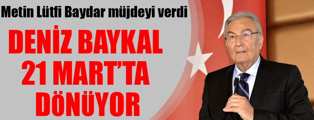 CHP'li Baydar müjdeyi verdi: Deniz Baykal 21 Mart'ta dönüyor
