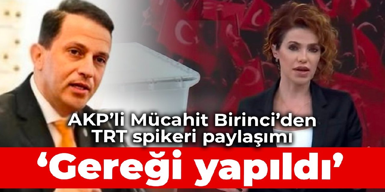 AKP'li Mücahit Birinci'den TRT spikeri paylaşımı: Gereği yapıldı