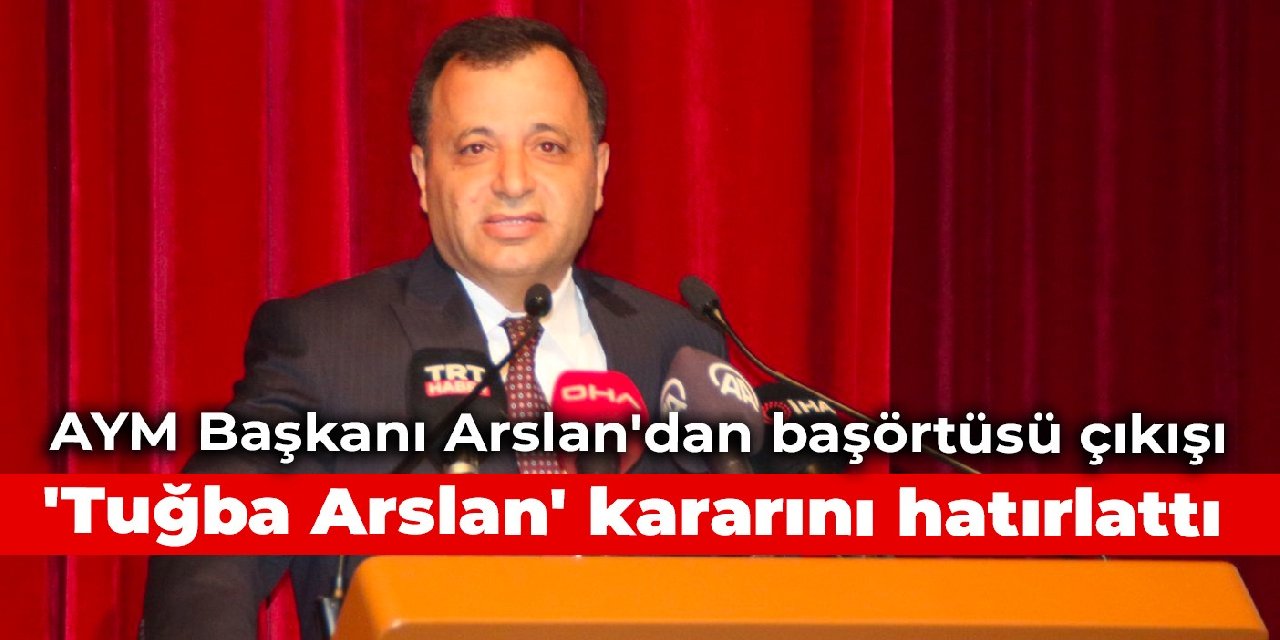 AYM Başkanı Arslan'dan başörtüsü çıkışı: 'Tuğba Arslan' kararını hatırlattı