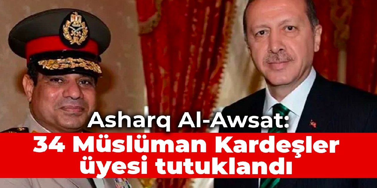 Asharq Al-Awsat: 34 Müslüman Kardeşler üyesi tutuklandı