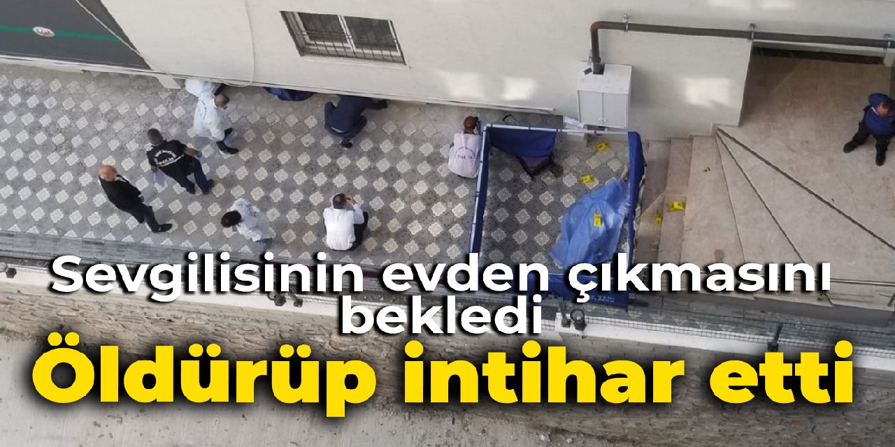 Sevgilisinin evinin önünde bekleyip dışarı çıkınca katletti
