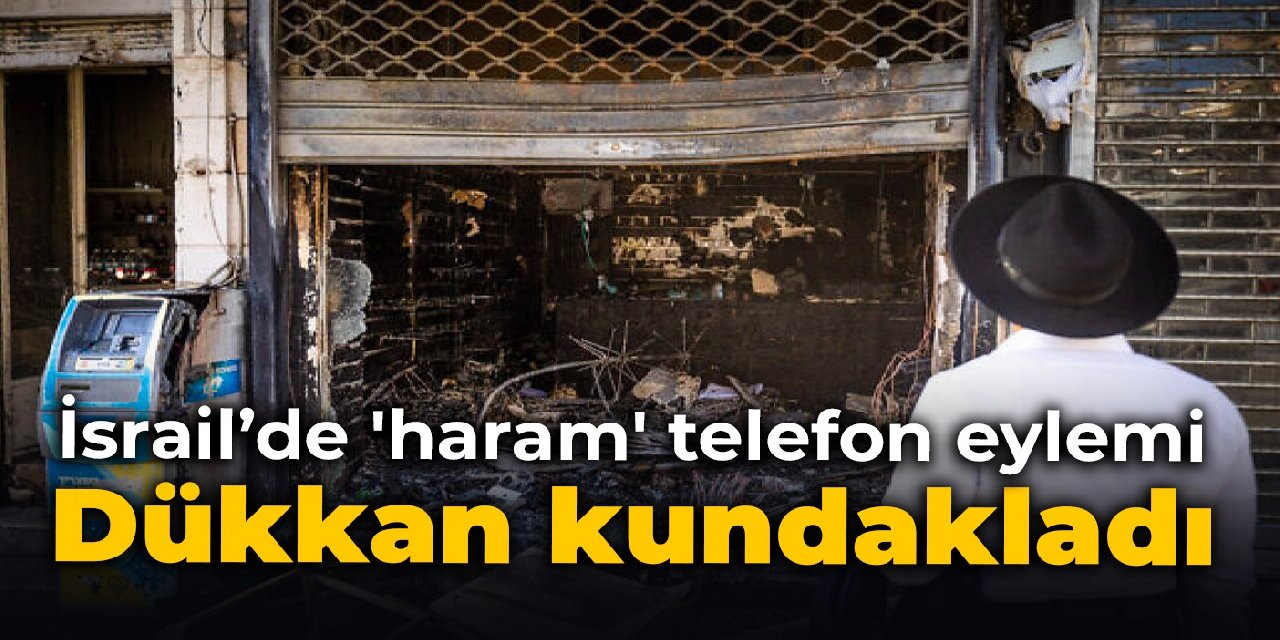 İsrail’de 'haram' telefon eylemi: Dükkan kundakladı