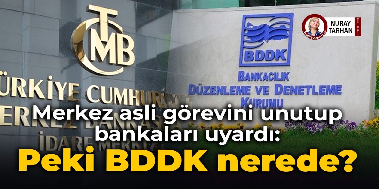 Merkez asli görevini unutup bankaları uyardı: Peki BDDK nerede?