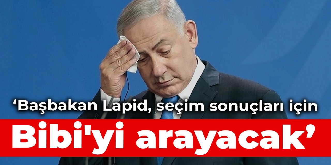 İsrail medyası: Başbakan Lapid, seçim sonuçları için Bibi'yi arayacak