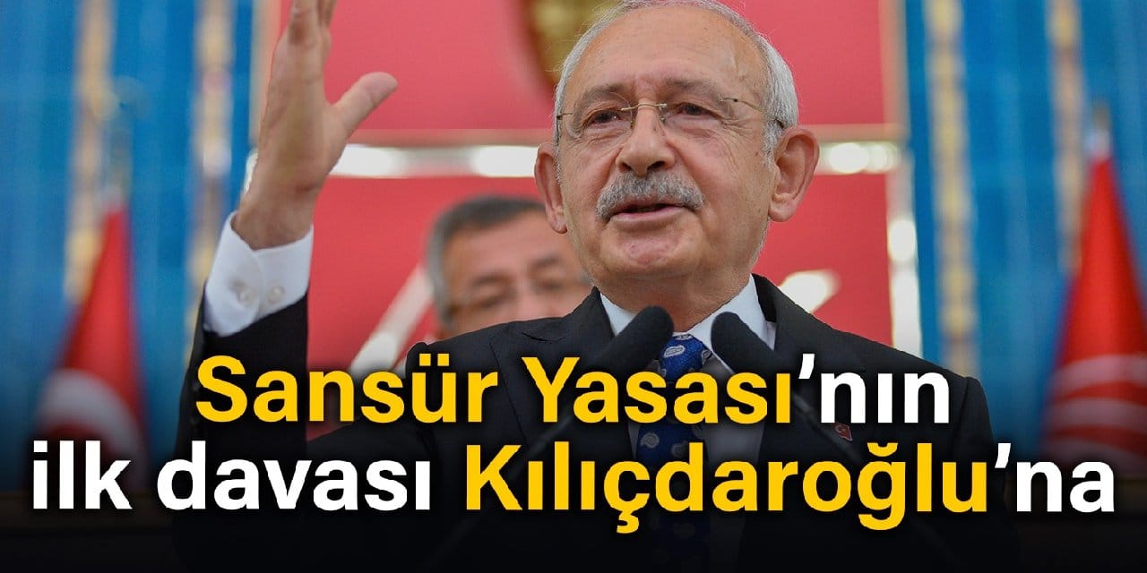 Sansür yasasının ilk davası Kılıçdaroğlu’na