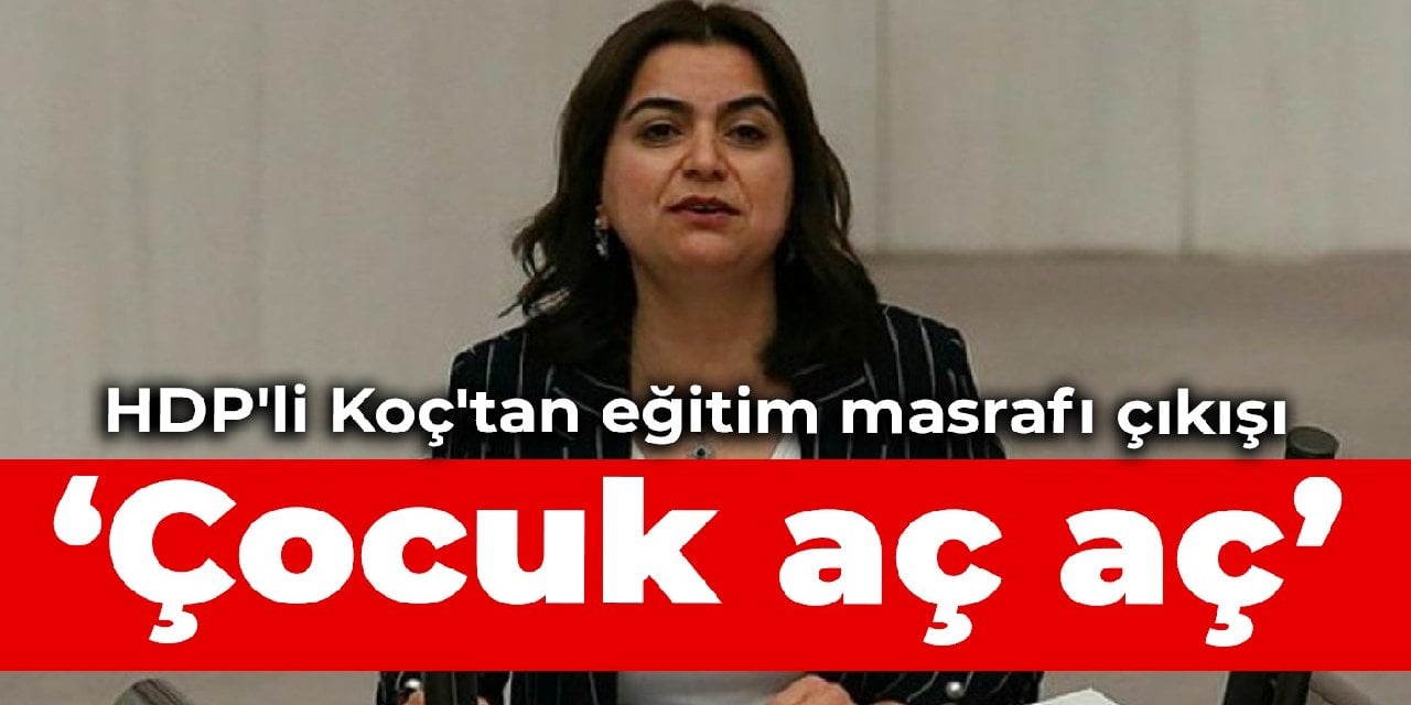 HDP'li Koç'tan eğitim masrafı çıkışı: Çocuk aç aç