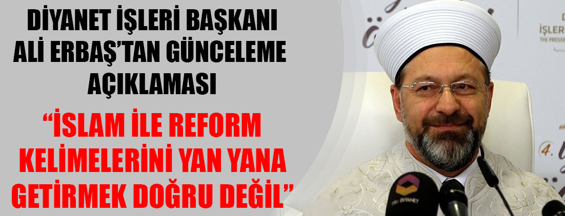Diyanet İşleri Başkanı Ali Erbaş: İslam kelimesiyle reform kelimesini yan yana getirmek doğru değildir