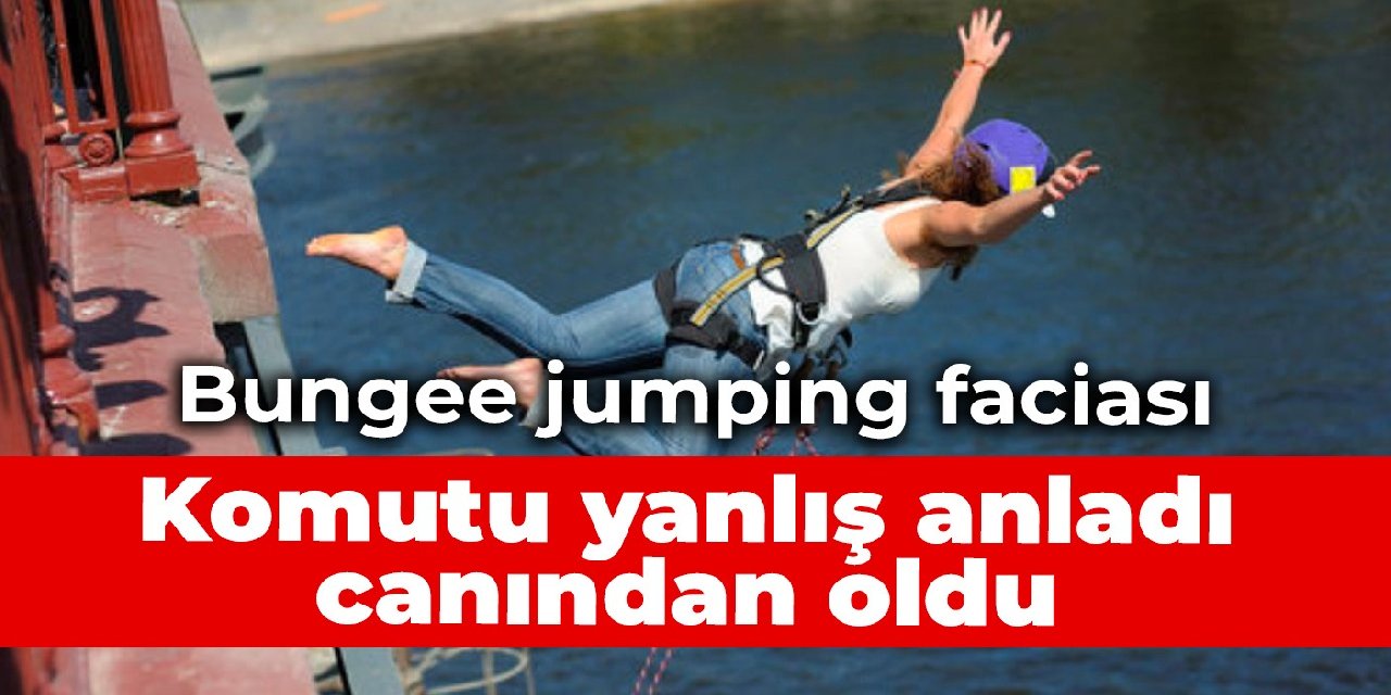 Bungee jumping faciası: Komutu yanlış anladı, canından oldu