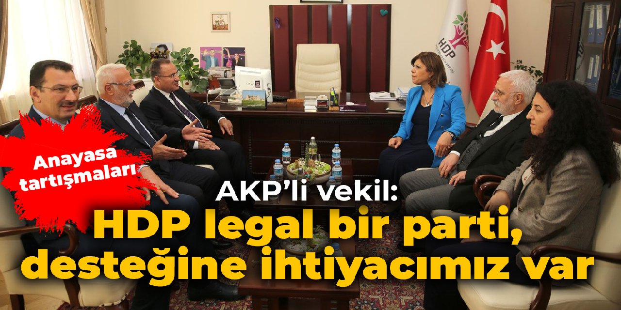 AKP'li vekil: HDP legal bir parti, desteğine ihtiyacımız var