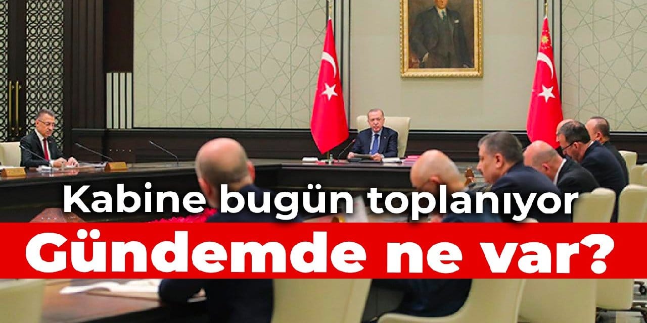Kabine bugün toplanıyor: Gündemde ne var?