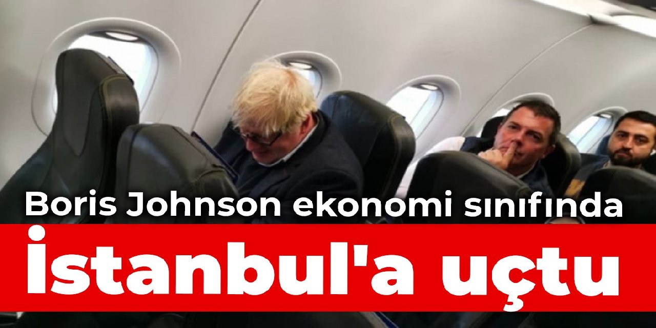 Boris Johnson ekonomi sınıfında İstanbul'a uçtu