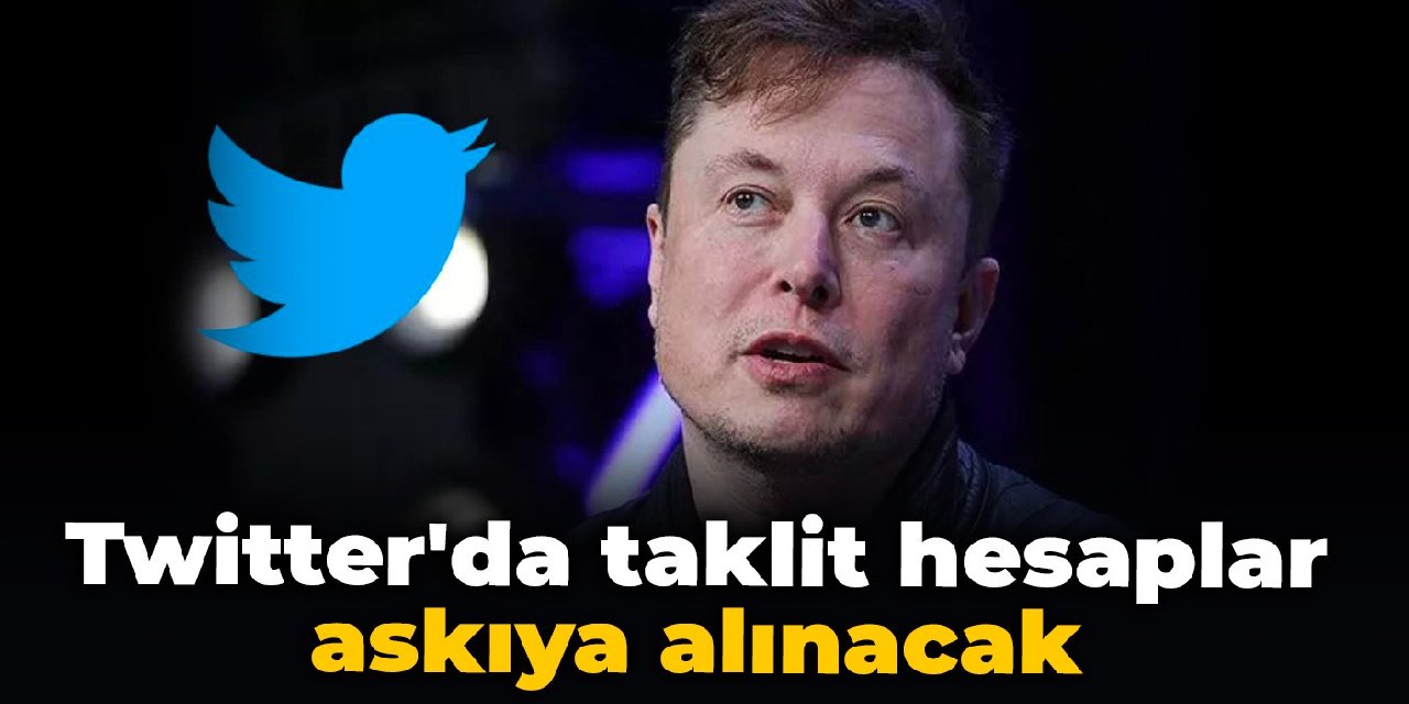 Elon Musk duyurdu: Twitter'da taklit hesaplar askıya alınacak