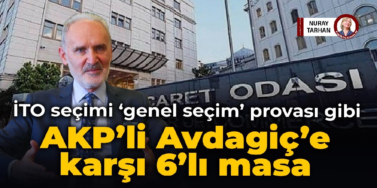 İTO seçimi genel seçim provası gibi: AKP’li Avdagiç’e karşı 6’lı masa