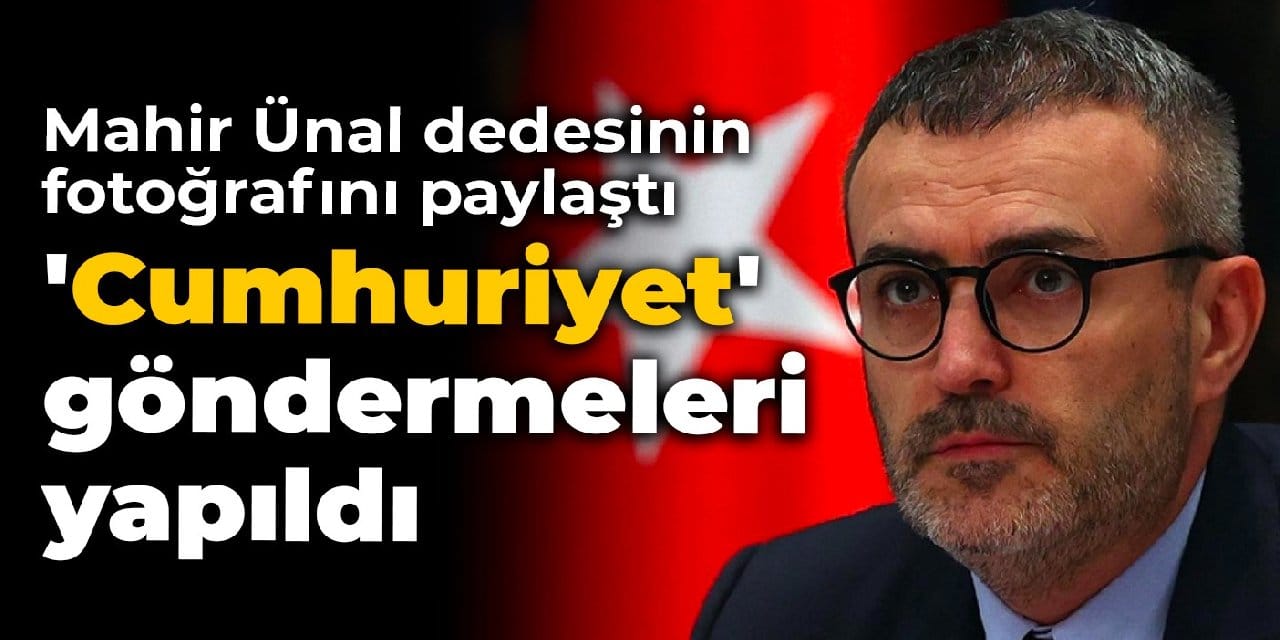 Mahir Ünal dedesinin fotoğrafını paylaştı: 'Cumhuriyet' göndermeleri yapıldı