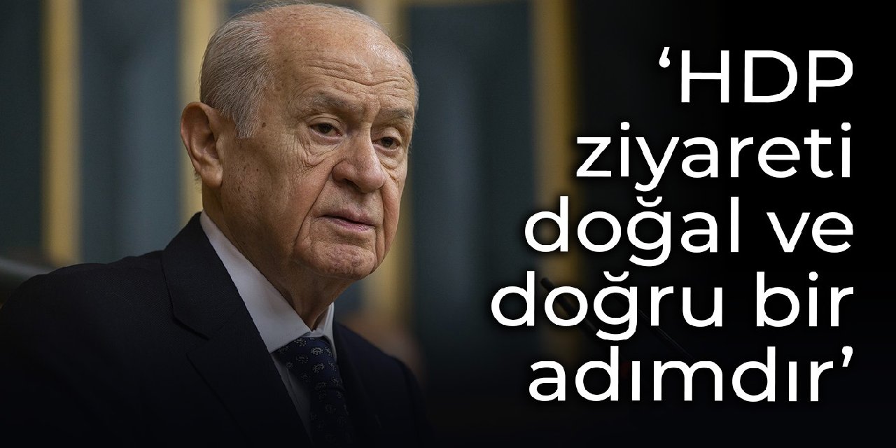 Bahçeli'den AKP'nin HDP ziyaretine destek: Doğal ve doğru adımdır