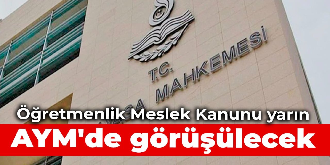 Öğretmenlik Meslek Kanunu yarın AYM'de görüşülecek