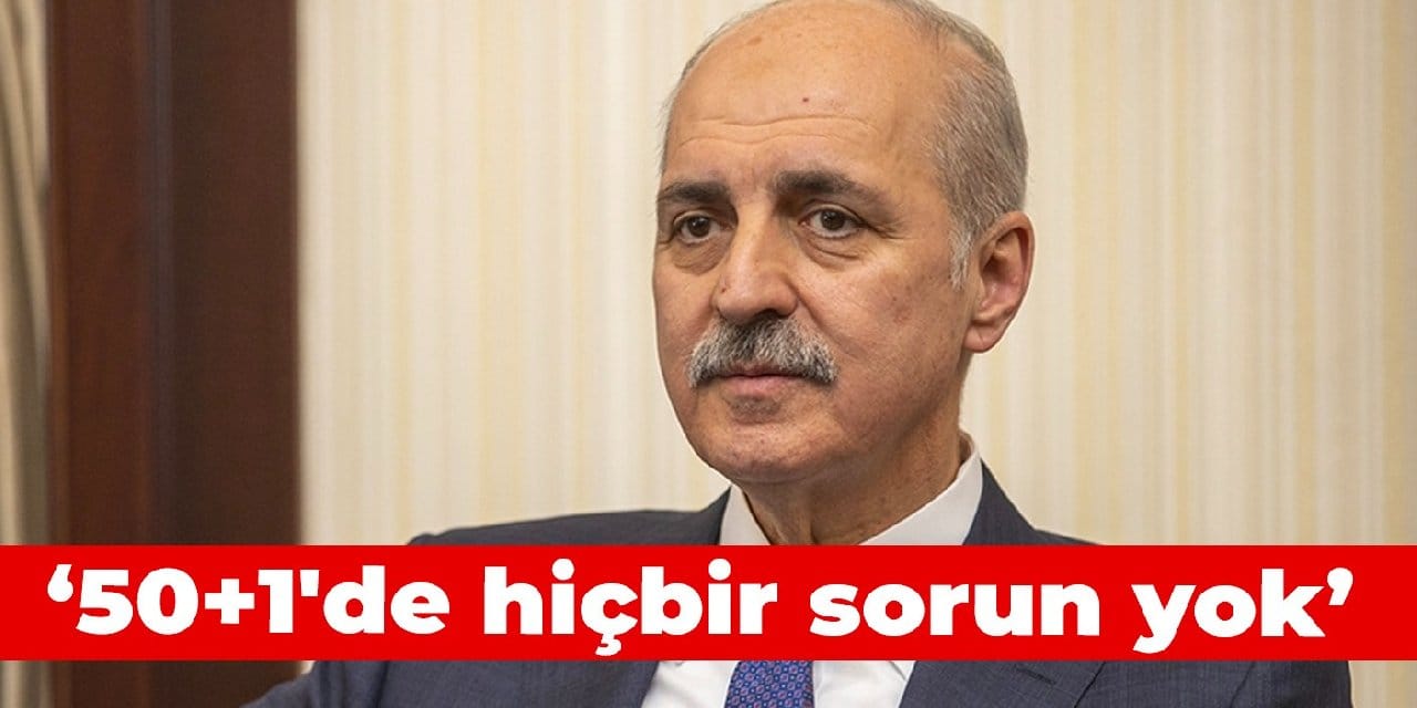 AKP'li Kurtulmuş: 50+1'de hiçbir sorun yok