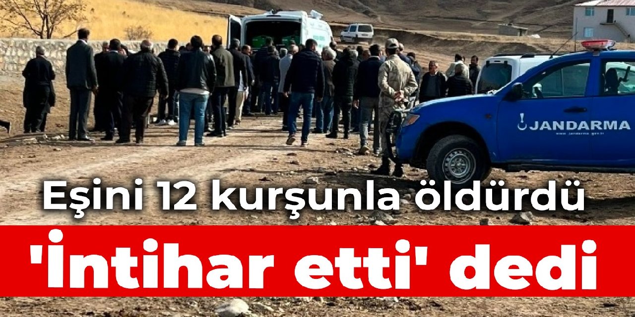 Eşini 12 kurşunla öldürdü: 'İntihar etti' dedi
