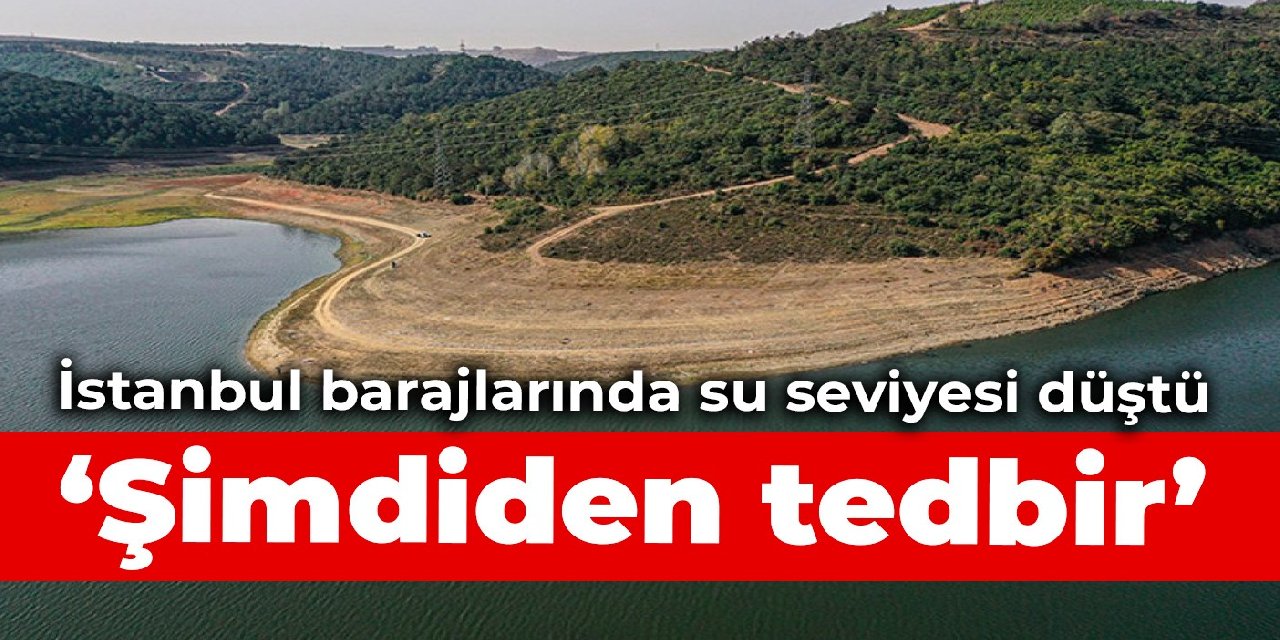İstanbul barajlarında su seviyesi düştü: Şimdiden tedbir