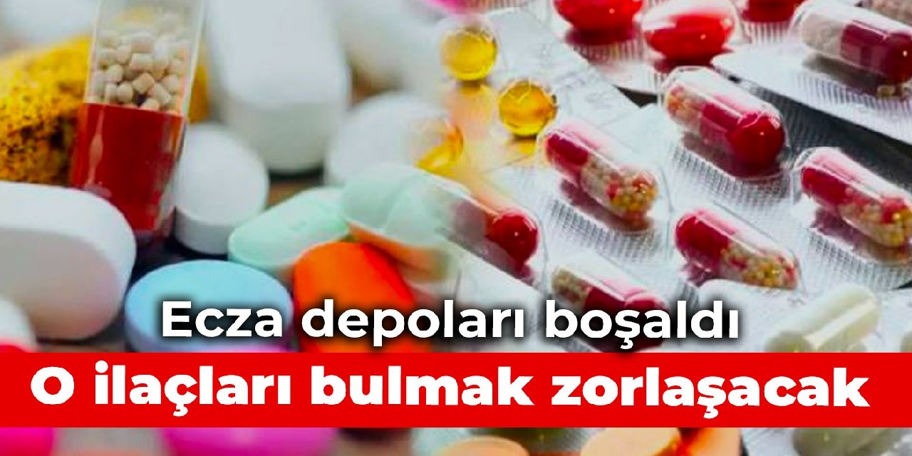 Ecza depoları boşaldı: O ilaçları bulmak zorlaşacak