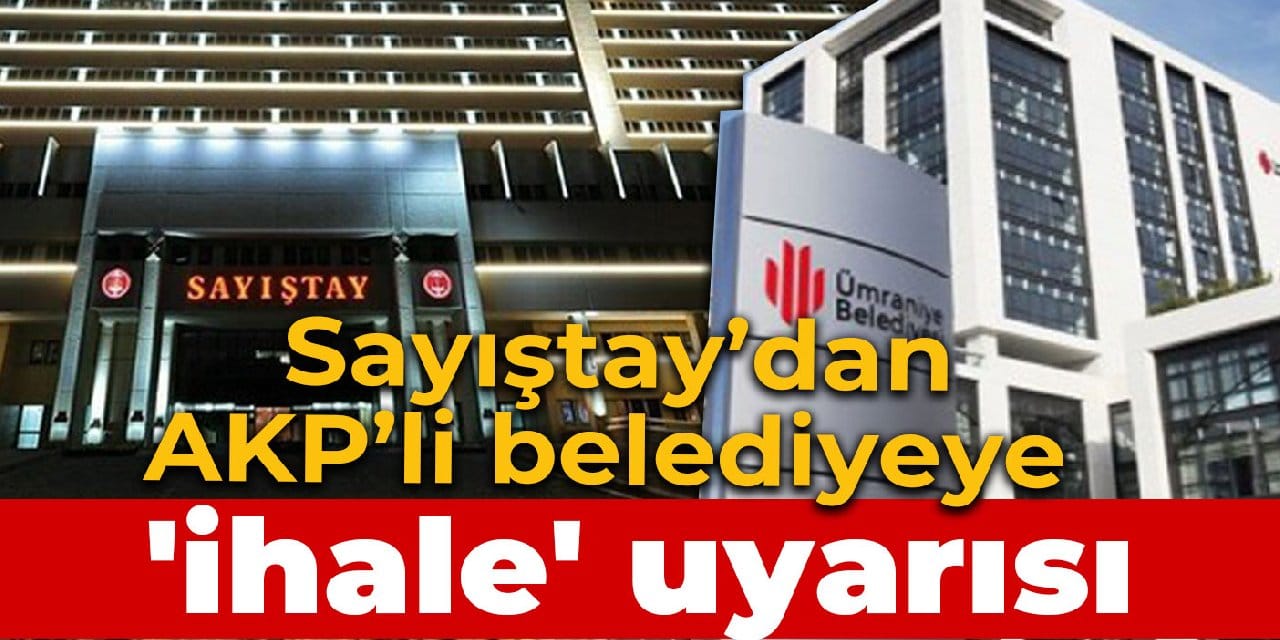 Sayıştay'dan AKP’li Ümraniye Belediyesi’ne 'ihale' uyarısı