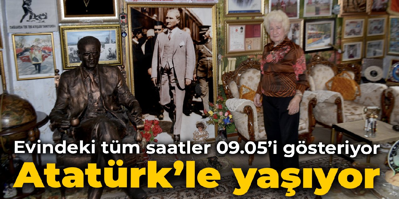 Evinde tüm saatler 09.05'i gösteriyor: Atatürk'le yaşıyor