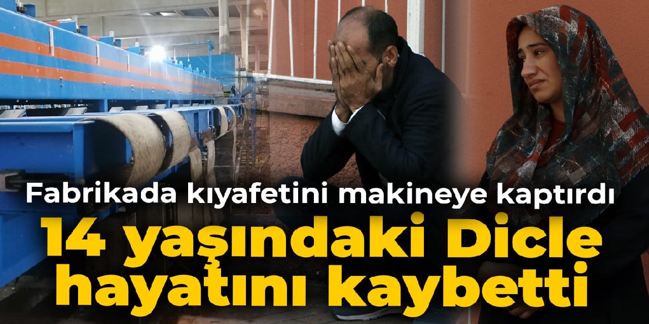 Çalıştığı fabrikada kıyafetini paketleme makinesine kaptırdı: 14 yaşındaki Dicle hayatını kaybetti