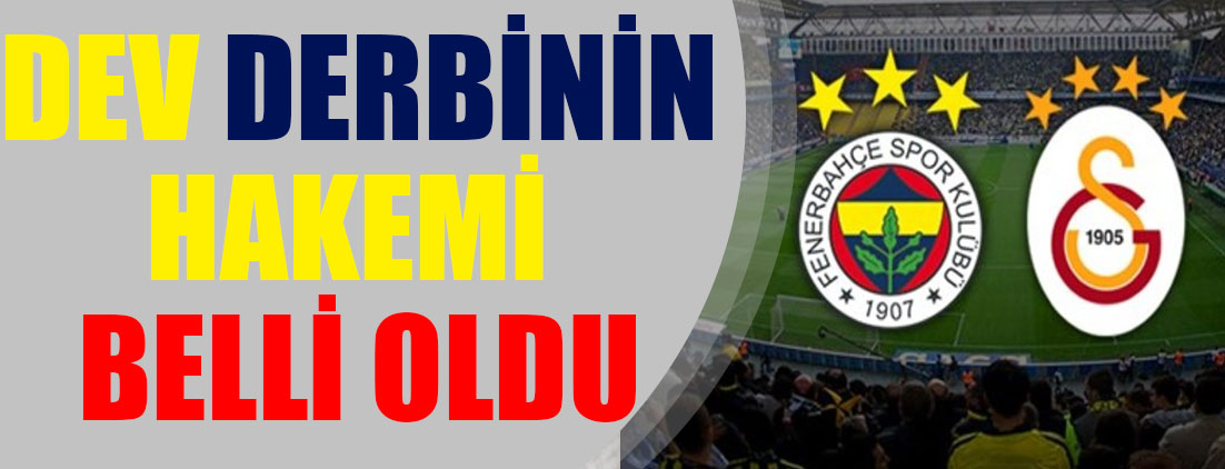Fenerbahçe Galatasaray maçının hakemi belli oldu