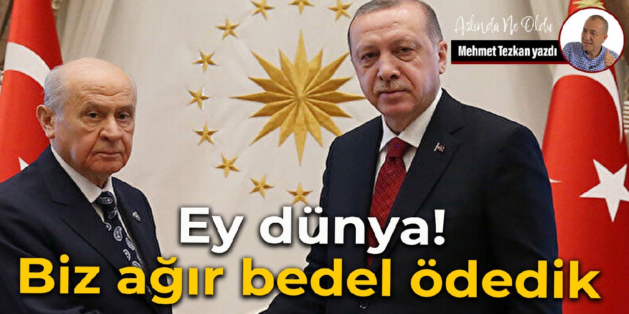 Ey dünya! Biz ağır bedel ödedik