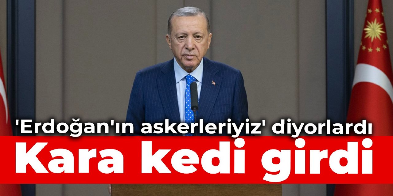 'Erdoğan'ın askerleriyiz' diyorlardı: Kara kedi girdi