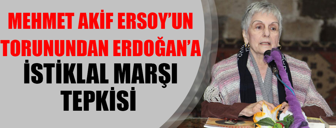 Mehmet Akif Ersoy'un torunu Selma Ersoy Argon'dan Erdoğan'a, İstiklal Marşı tepkisi