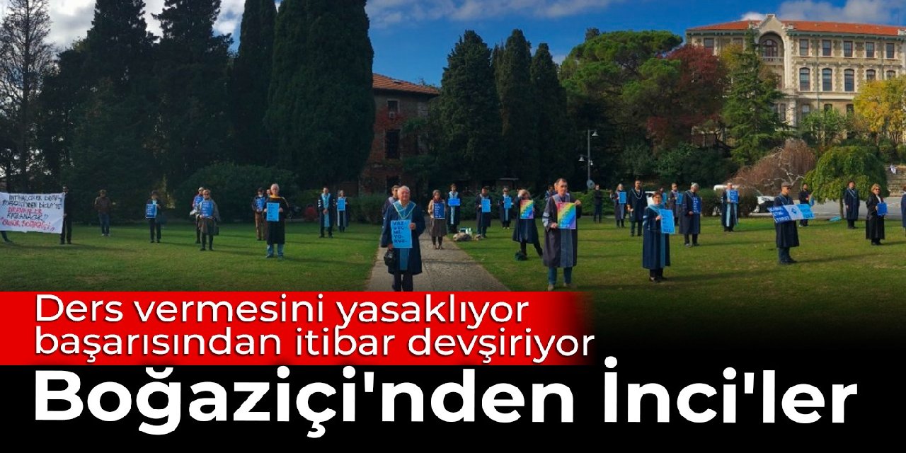 Boğaziçi Üniversitesi'nden İnci'ler: Ders vermesini yasaklıyor, başarısından itibar devşiriyor