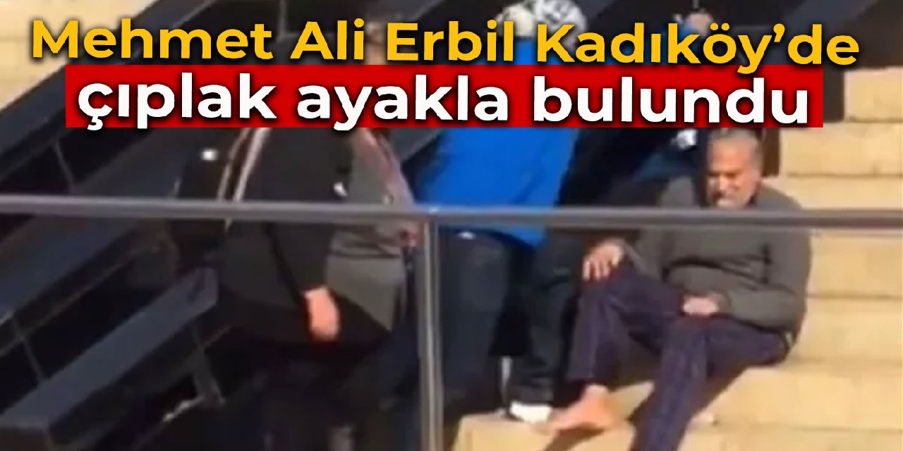 Mehmet Ali Erbil Kadıköy'de çıplak ayakla görüntülendi