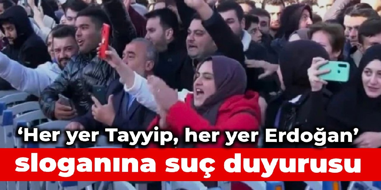 “Her yer Tayyip, her yer Erdoğan” sloganına suç duyurusu