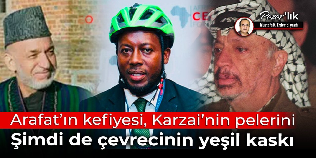Arafat’ın kefiyesi, Karzai’nin pelerininden sonra  Çevrecinin yeşil kaskı