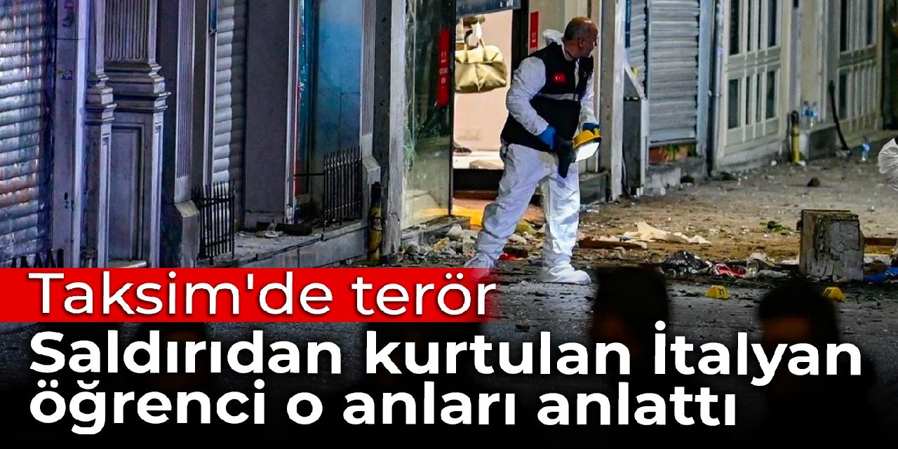 Taksim'de terör: Saldırıdan kurtulan İtalyan öğrenci o anları anlattı