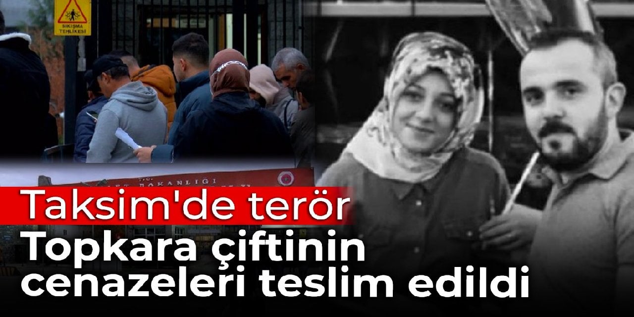 Taksim'de terör: Topkara çiftinin cenazeleri teslim edildi