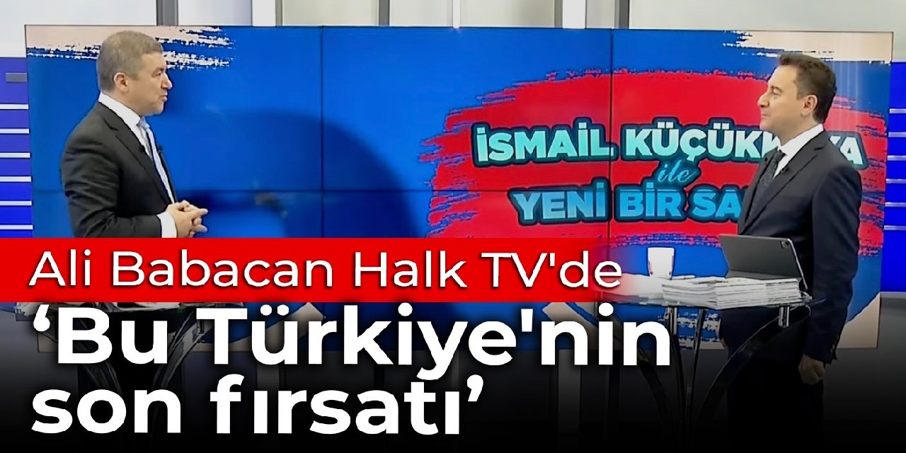 Babacan Halk TV'de: Bu Türkiye'nin son fırsatı
