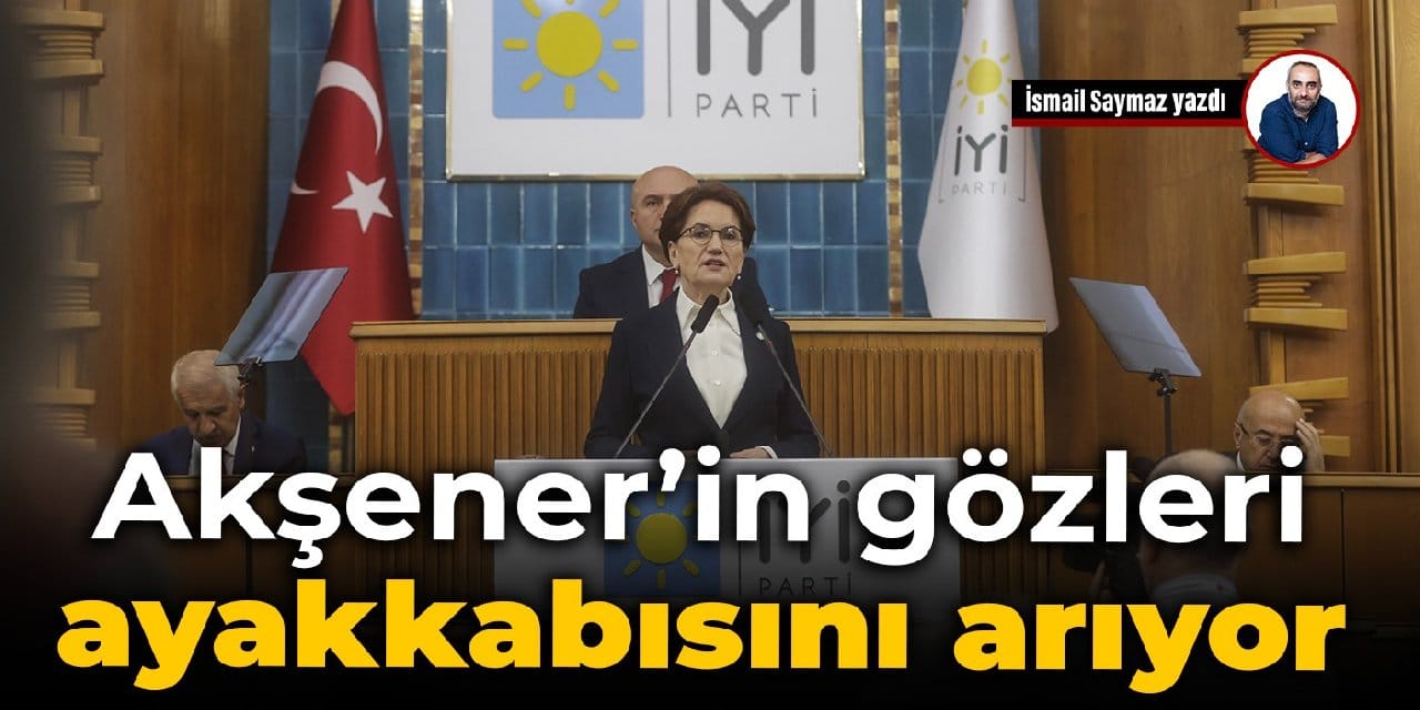 Akşener’in gözleri ayakkabısını arıyor