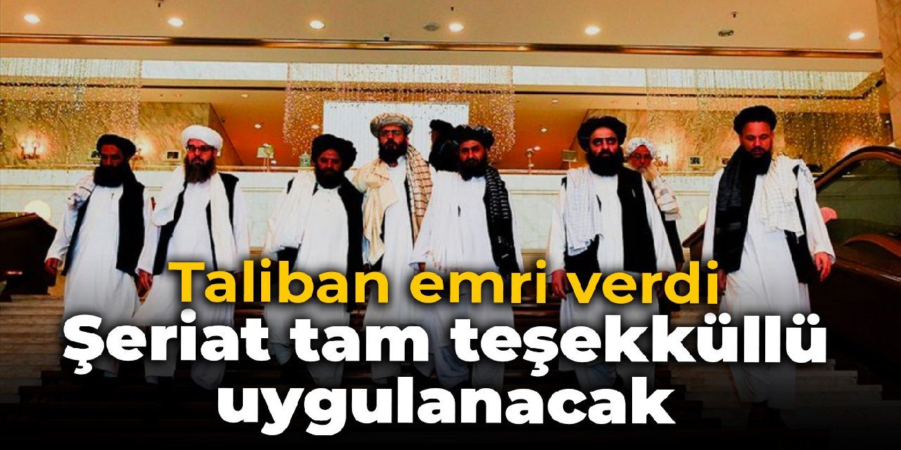 Taliban emri verdi: Şeriat tam teşekküllü uygulanacak
