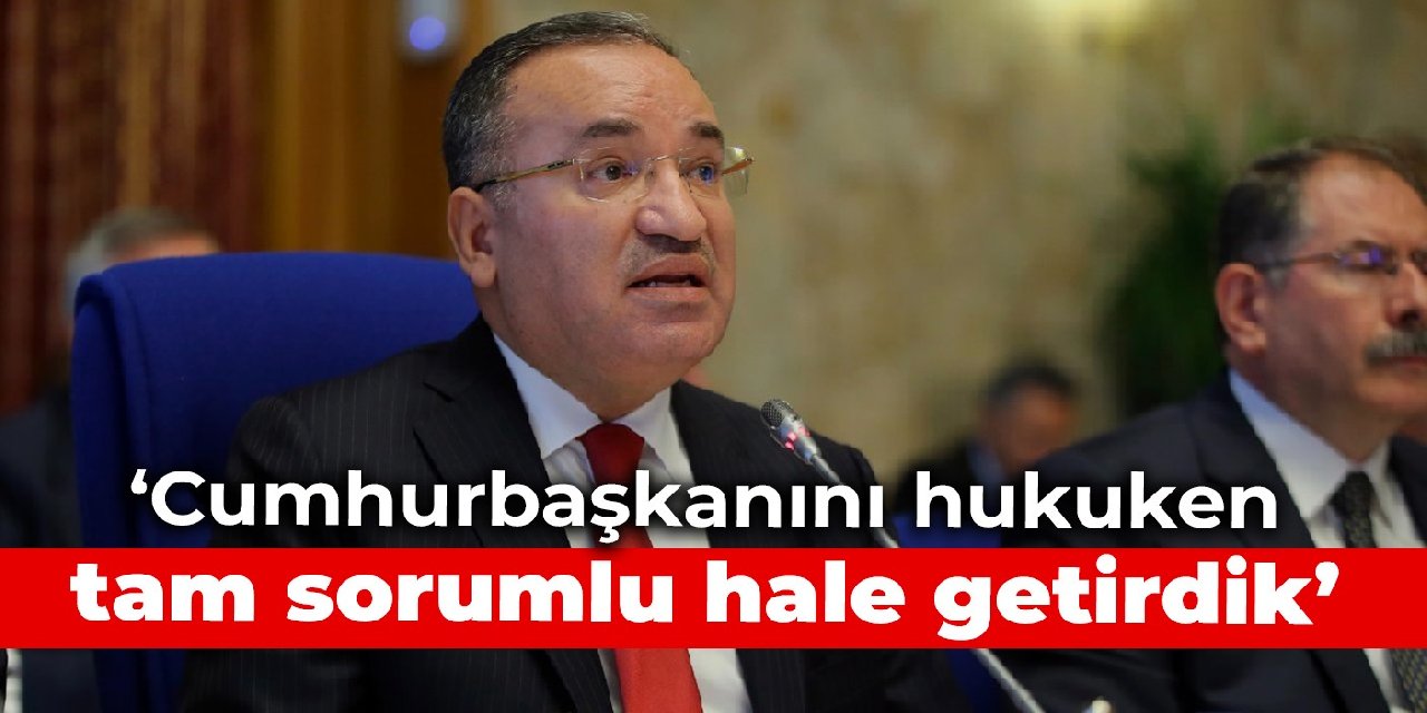 Bozdağ: Cumhurbaşkanını hukuken tam sorumlu hale getirdik