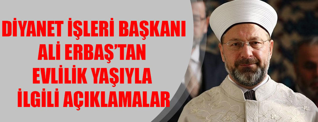Diyanet İşleri Başkanı Ali Erbaş'tan evlilik yaşı tavsiyesi: 25'inden sonra...