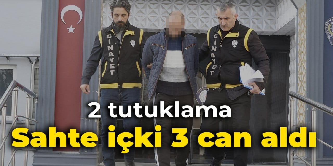 Sahte içki 3 can aldı: 2 tutuklama